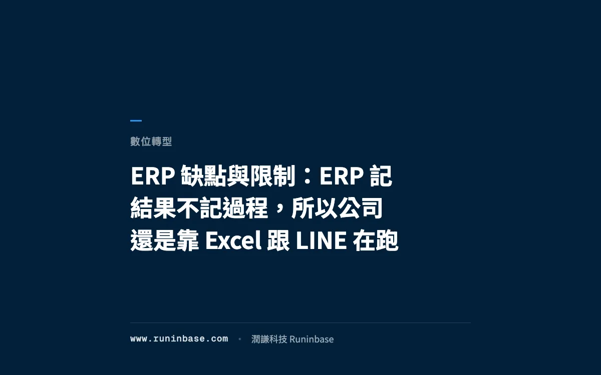 ERP 缺點與限制：ERP 記結果不記過程，所以公司還是靠 Excel 跟 LINE 在跑